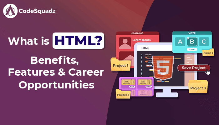What is HTML? Benefits, Features & Career Opportunities